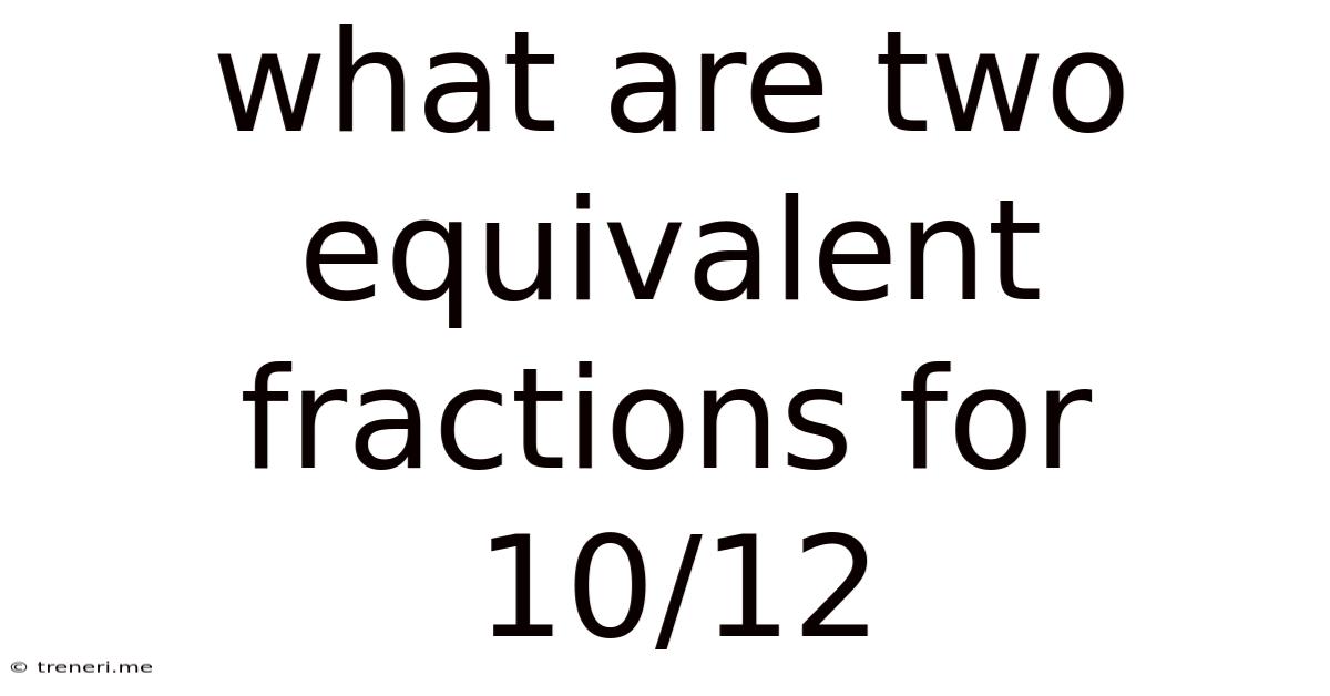What Are Two Equivalent Fractions For 10/12