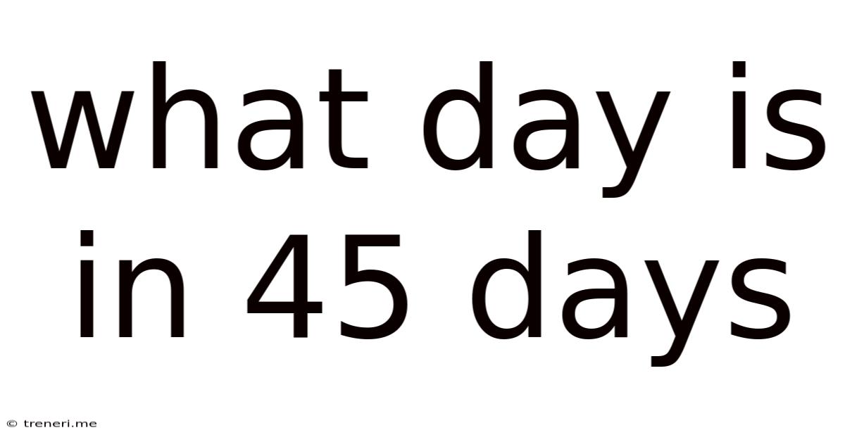 What Day Is In 45 Days