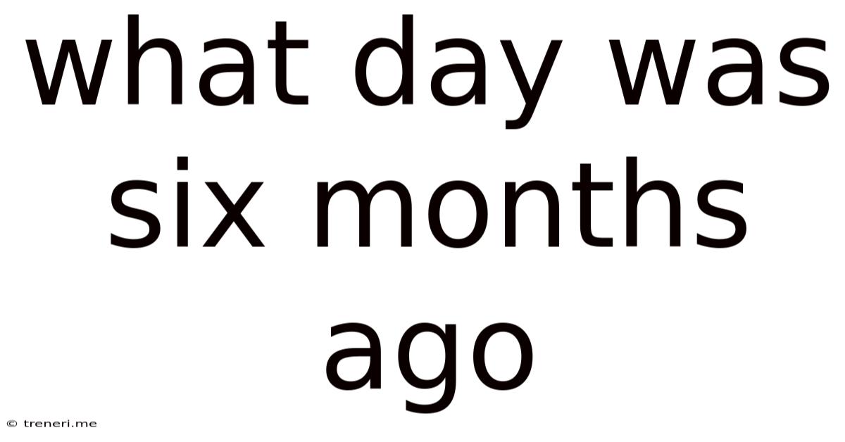 What Day Was Six Months Ago