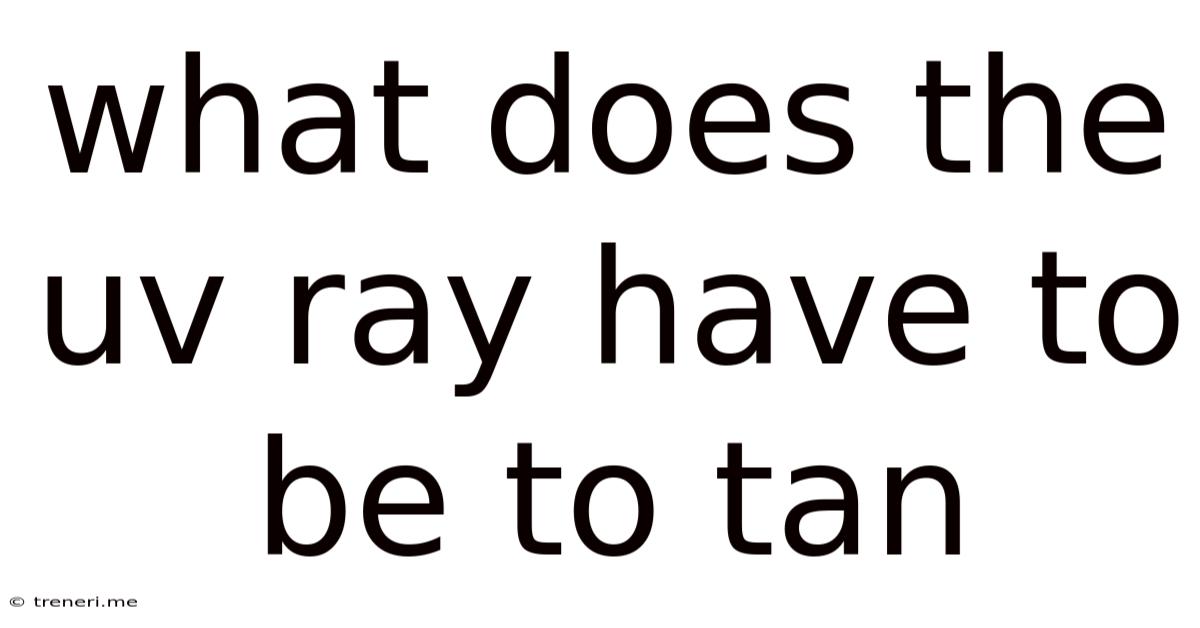 What Does The Uv Ray Have To Be To Tan