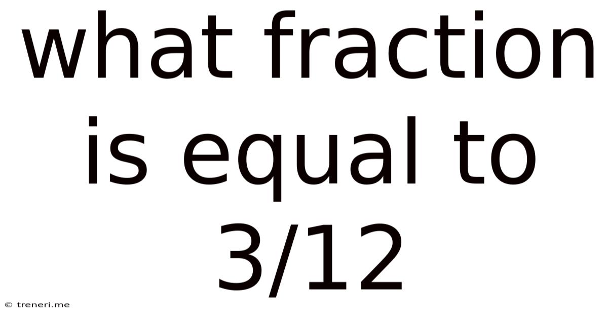 What Fraction Is Equal To 3/12