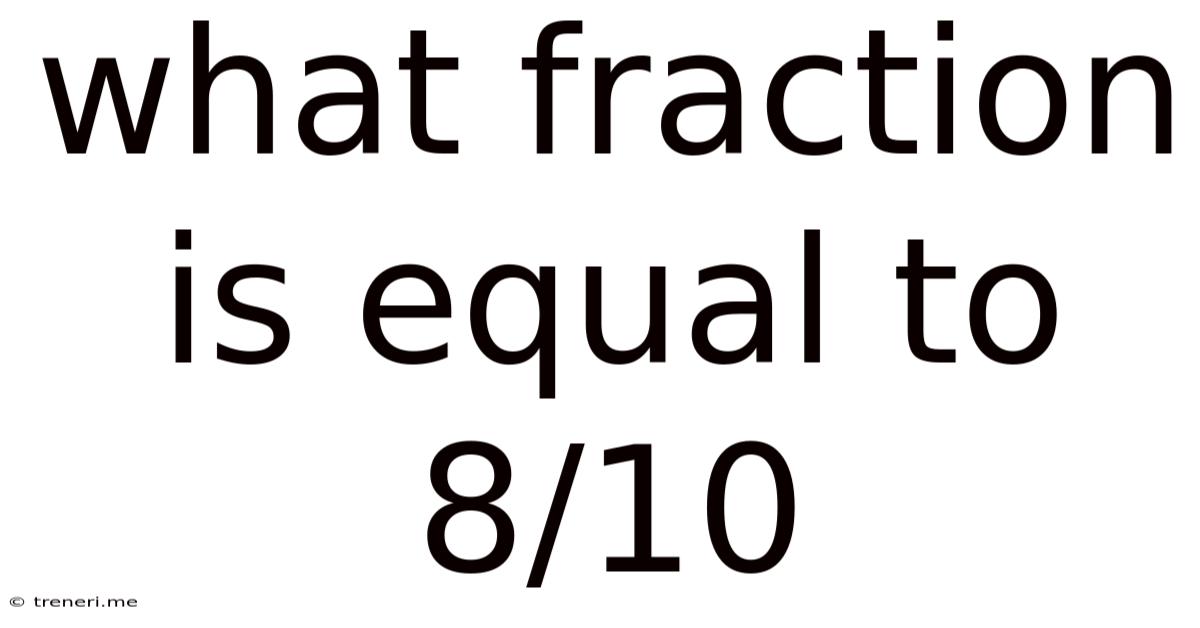 What Fraction Is Equal To 8/10