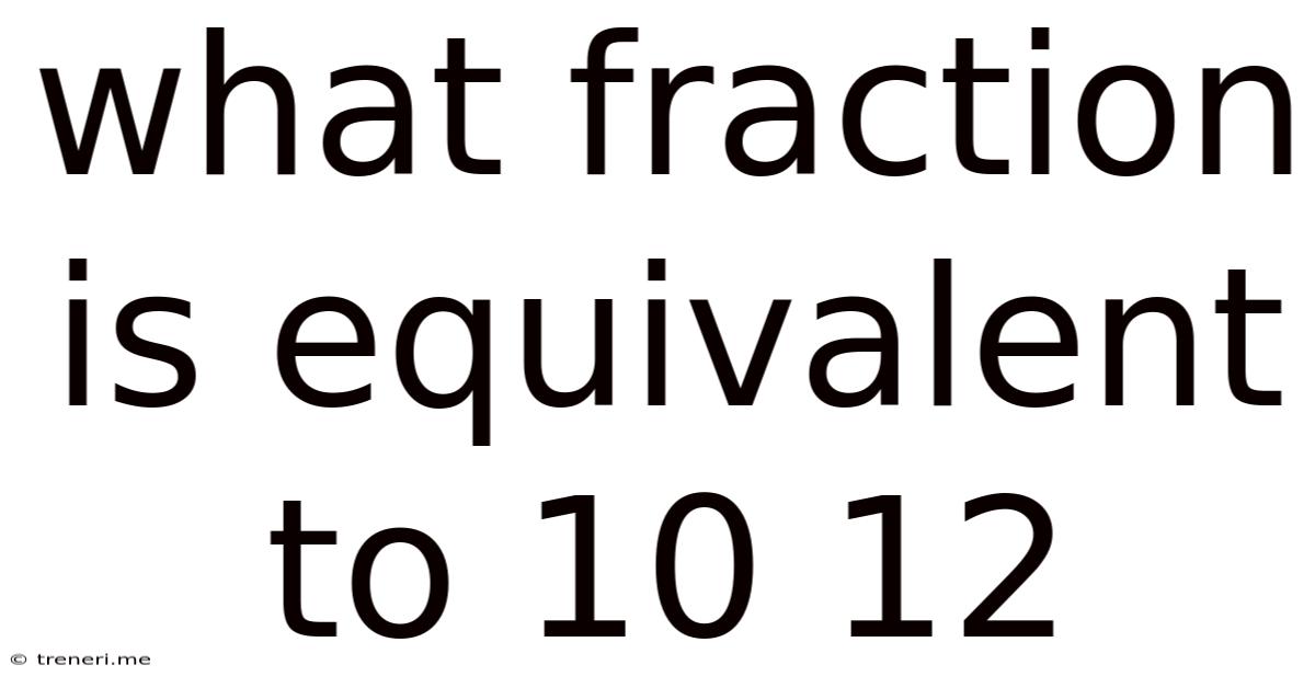 What Fraction Is Equivalent To 10 12
