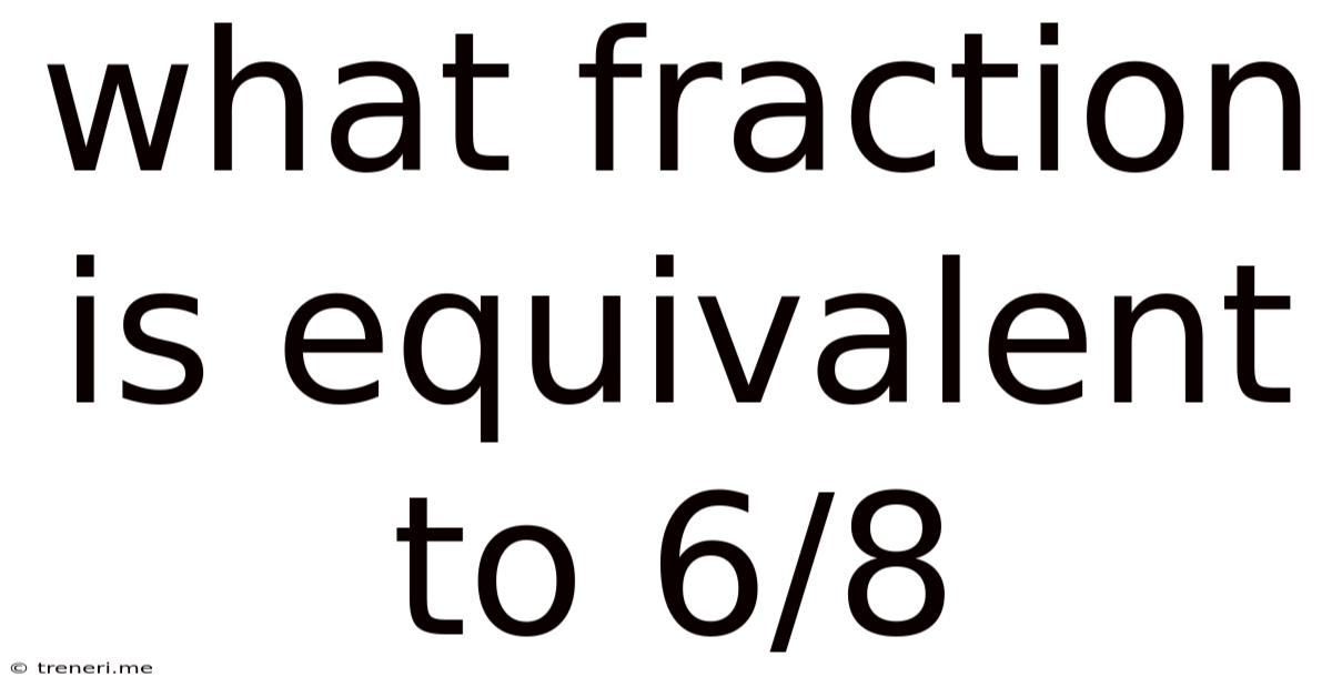 What Fraction Is Equivalent To 6/8