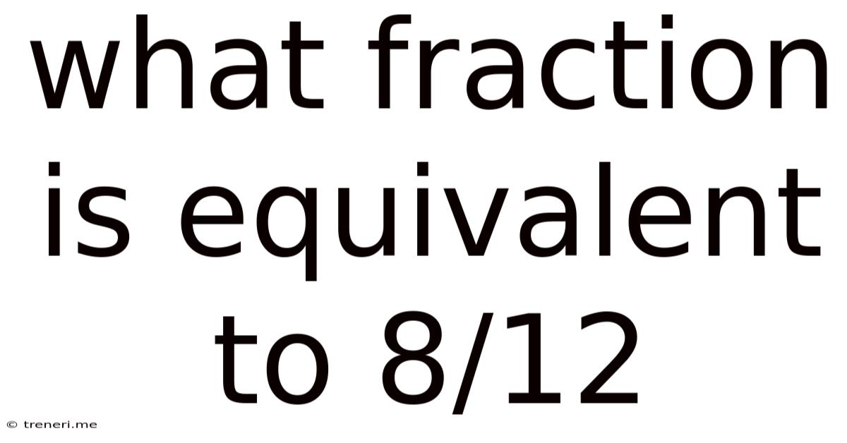 What Fraction Is Equivalent To 8/12