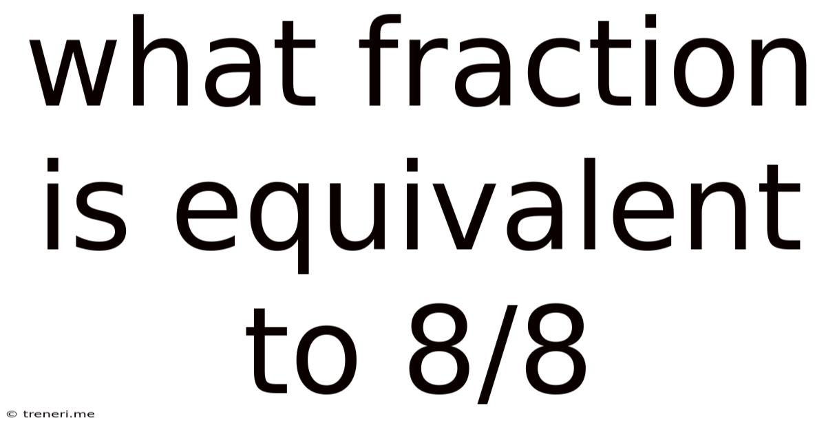 What Fraction Is Equivalent To 8/8