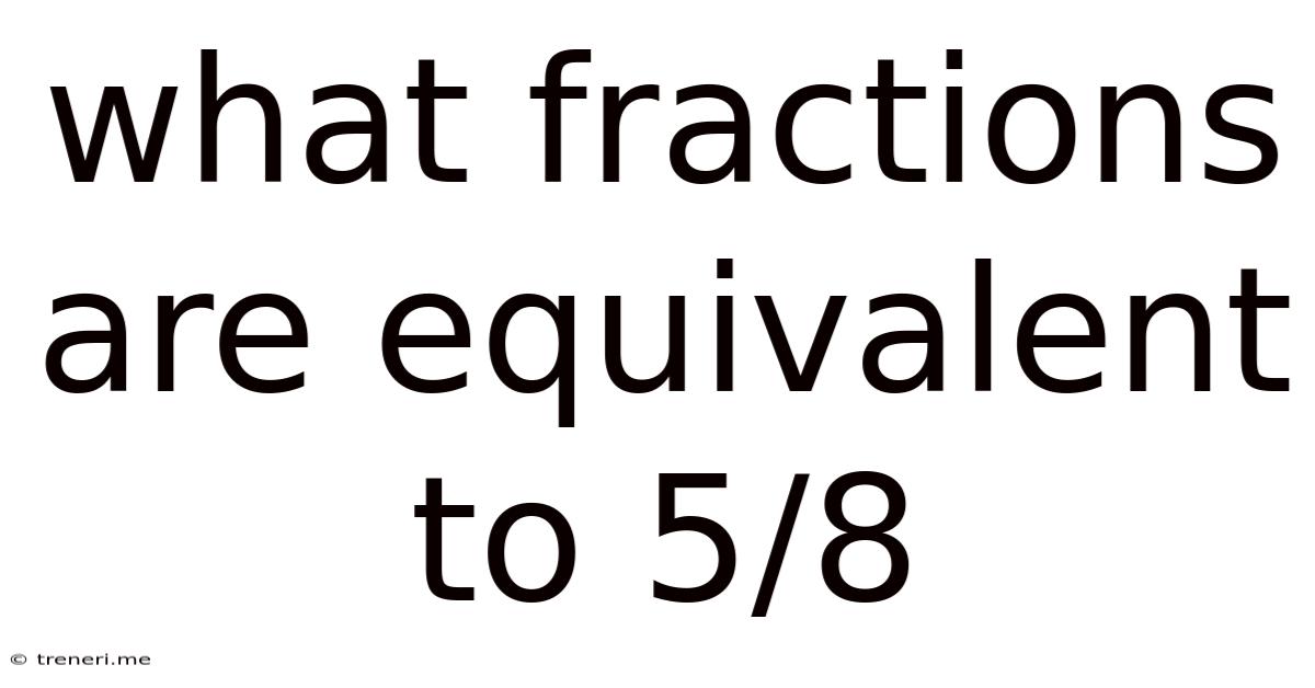 What Fractions Are Equivalent To 5/8