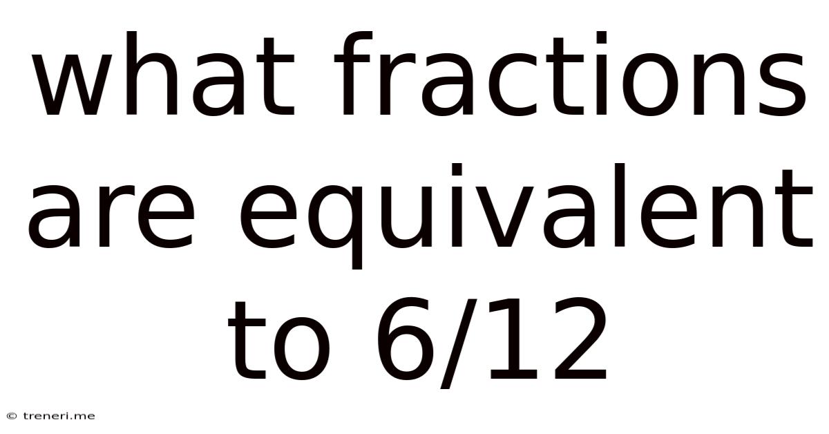 What Fractions Are Equivalent To 6/12