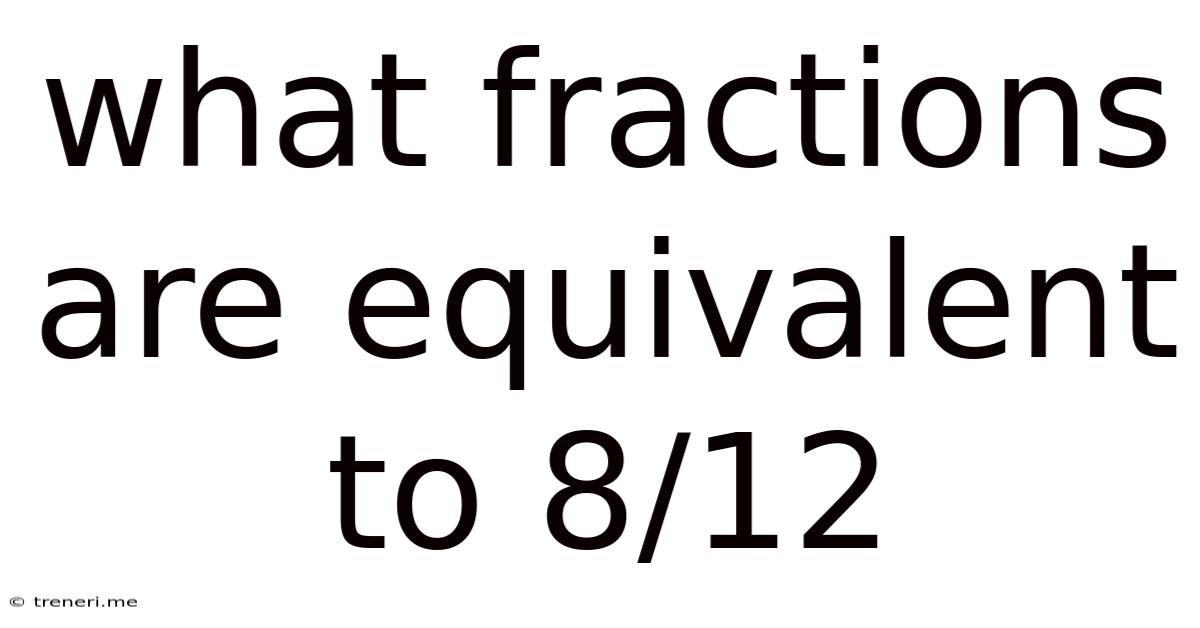 What Fractions Are Equivalent To 8/12