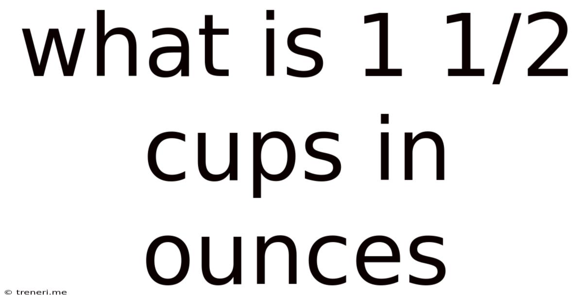 What Is 1 1/2 Cups In Ounces