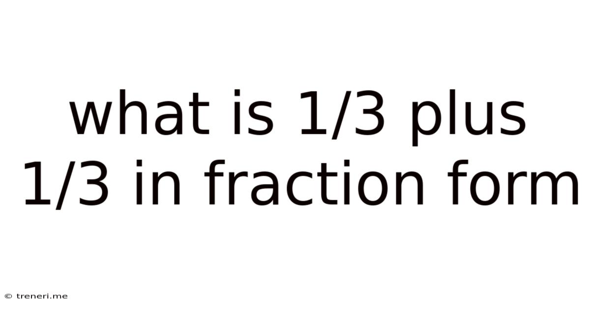 What Is 1/3 Plus 1/3 In Fraction Form