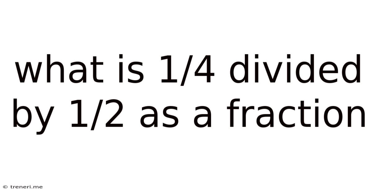 What Is 1/4 Divided By 1/2 As A Fraction