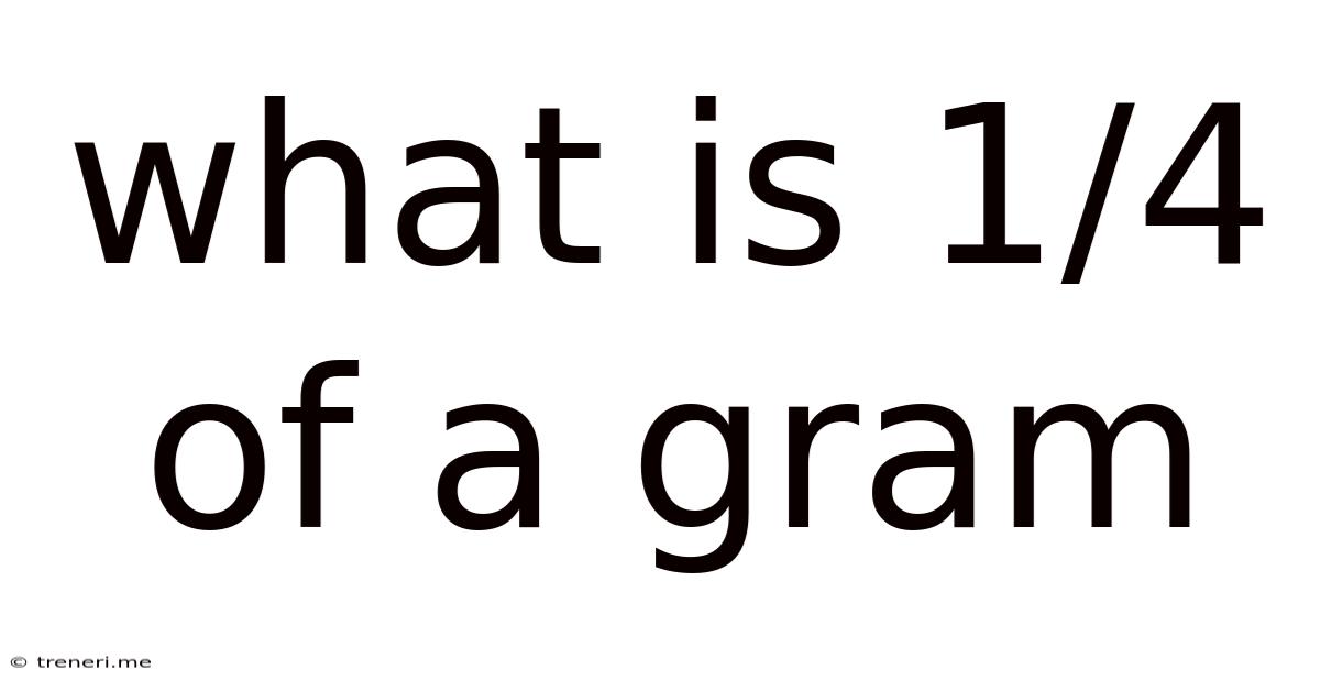 What Is 1/4 Of A Gram