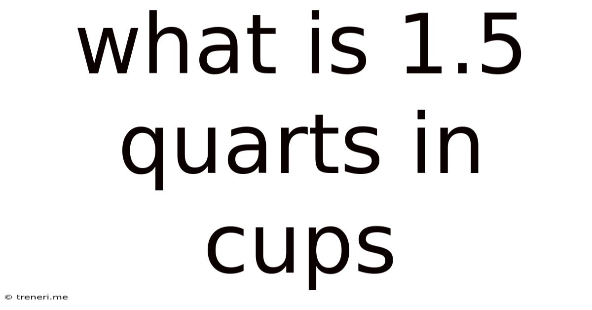 What Is 1.5 Quarts In Cups