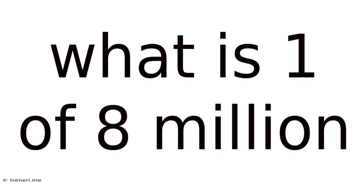 What Is 1 Of 8 Million