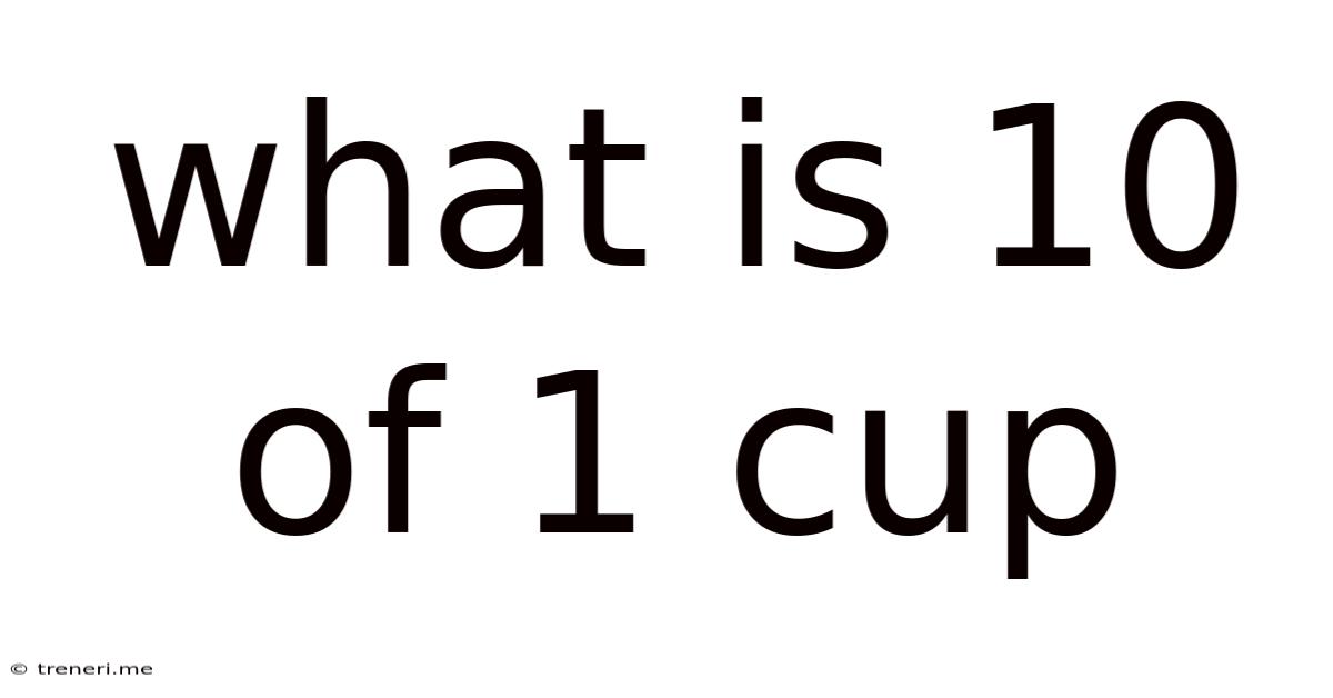 What Is 10 Of 1 Cup