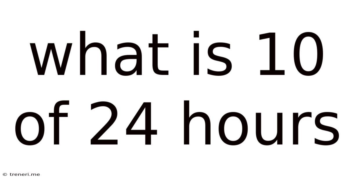 What Is 10 Of 24 Hours