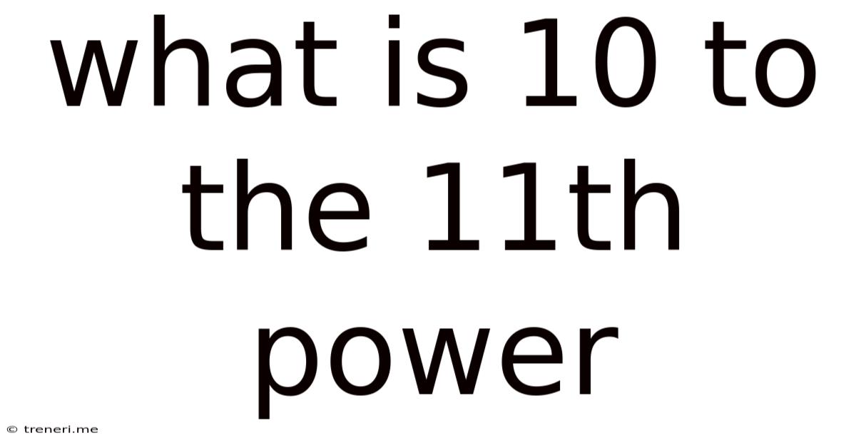 What Is 10 To The 11th Power