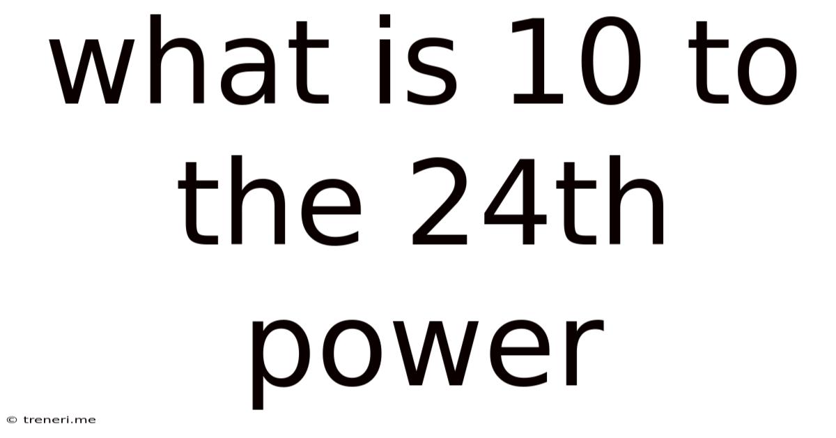 What Is 10 To The 24th Power