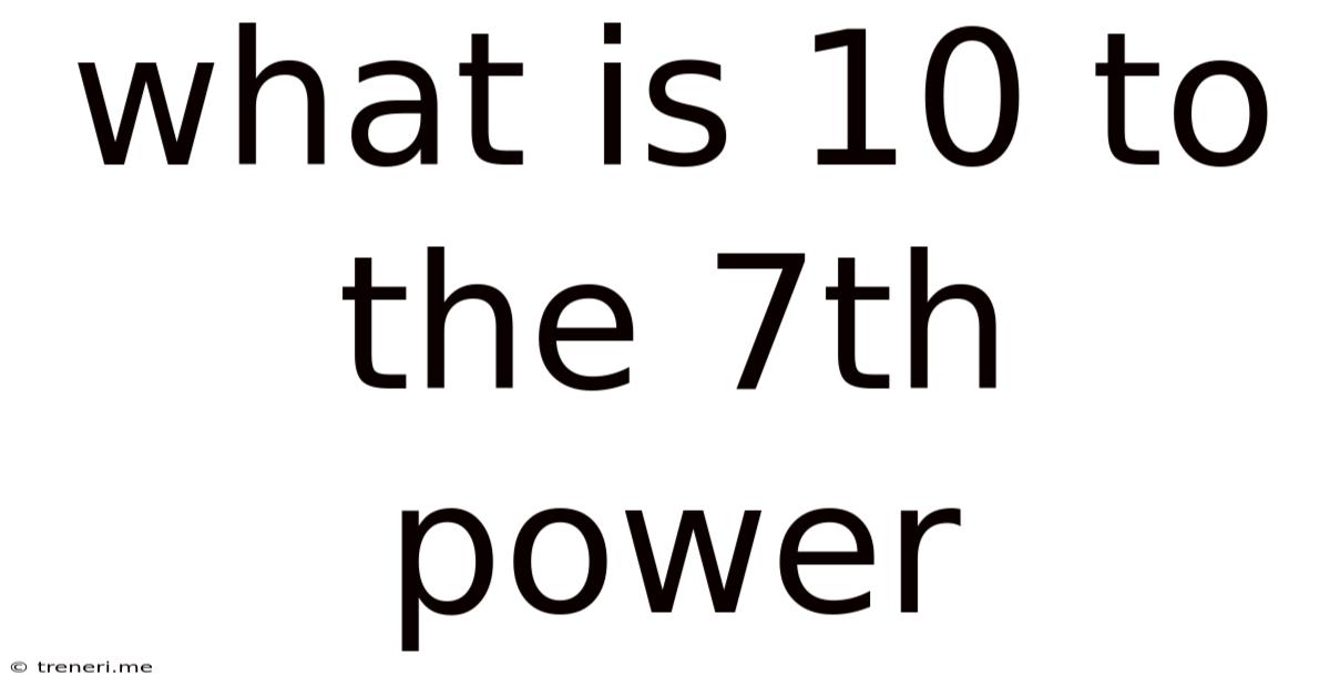 What Is 10 To The 7th Power