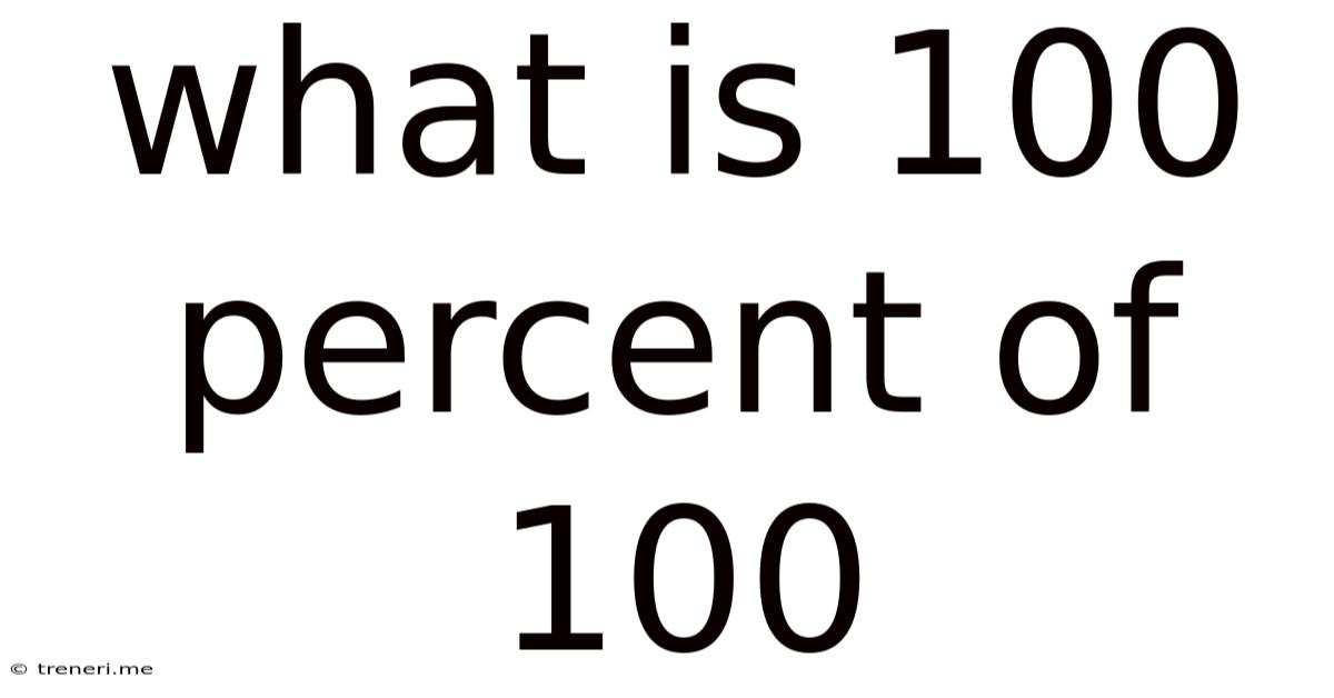 What Is 100 Percent Of 100