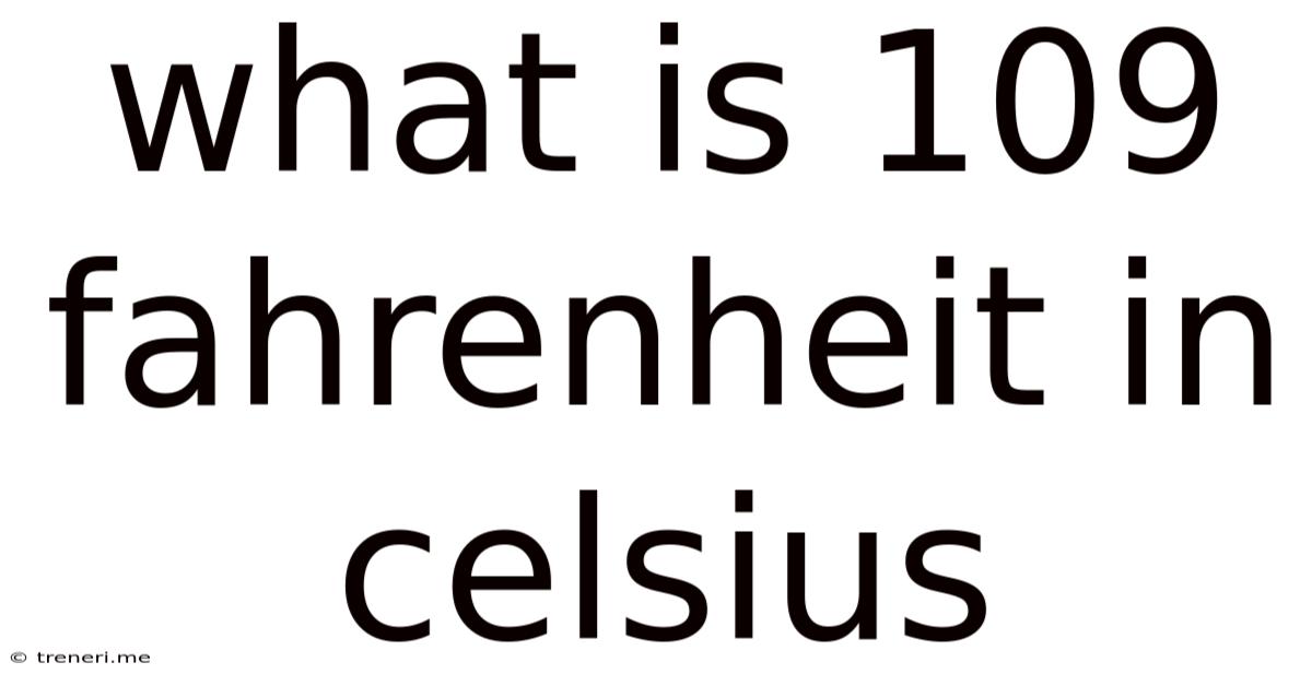 What Is 109 Fahrenheit In Celsius