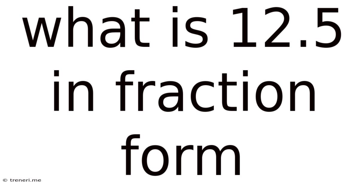 What Is 12.5 In Fraction Form