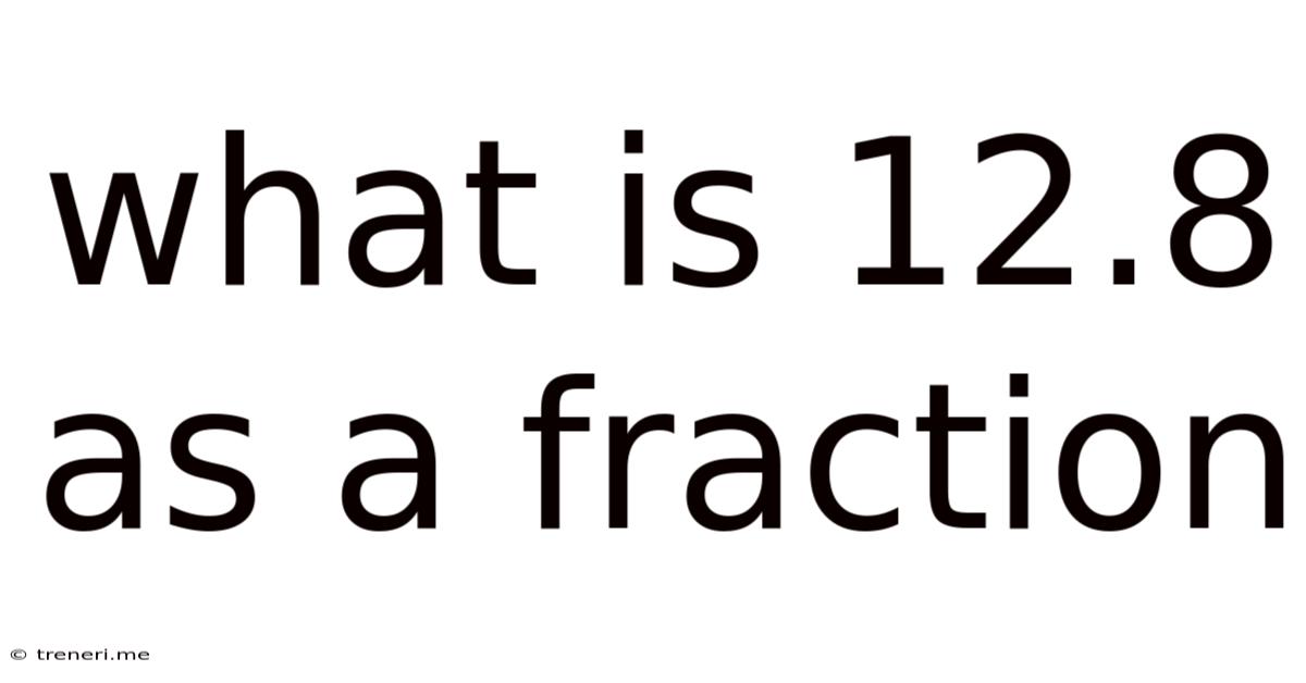 What Is 12.8 As A Fraction