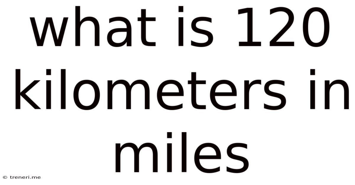 What Is 120 Kilometers In Miles