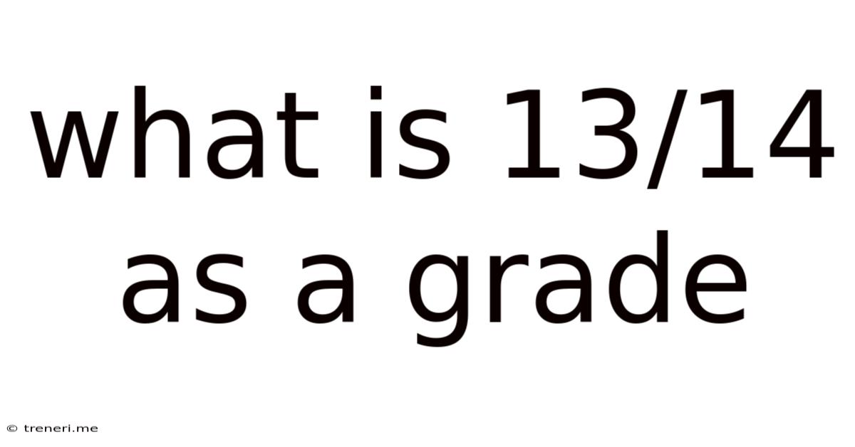 What Is 13/14 As A Grade