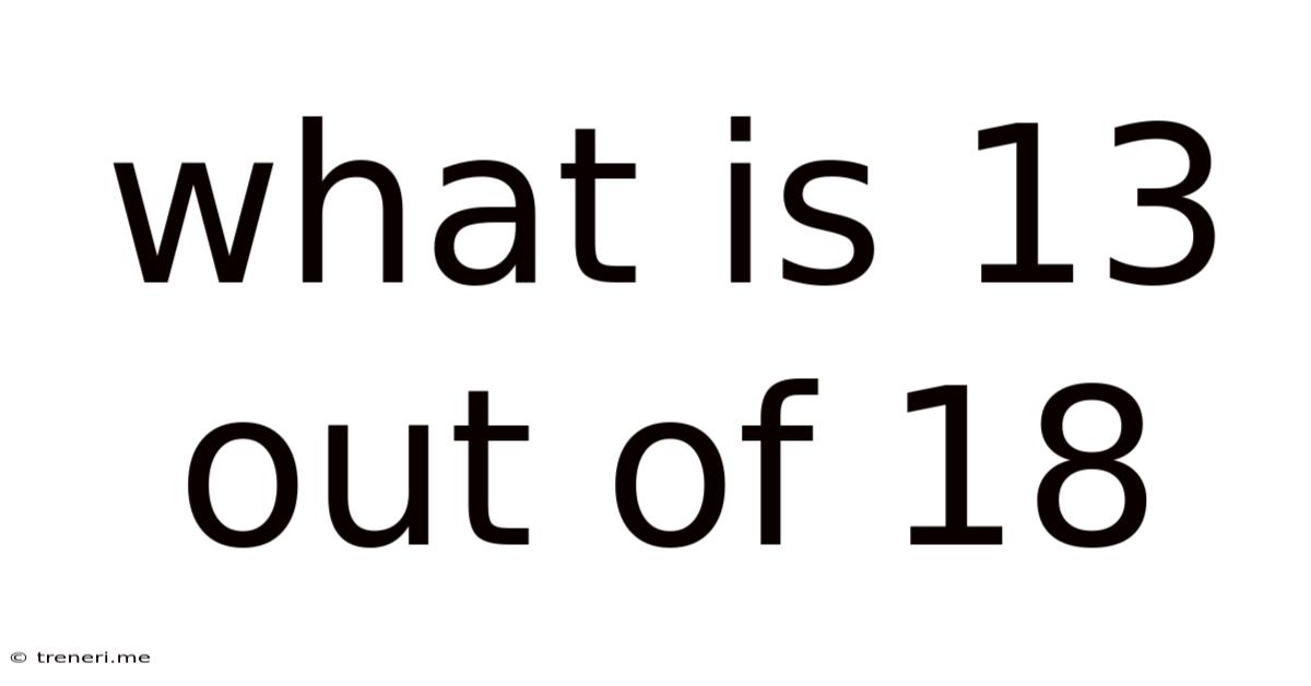What Is 13 Out Of 18