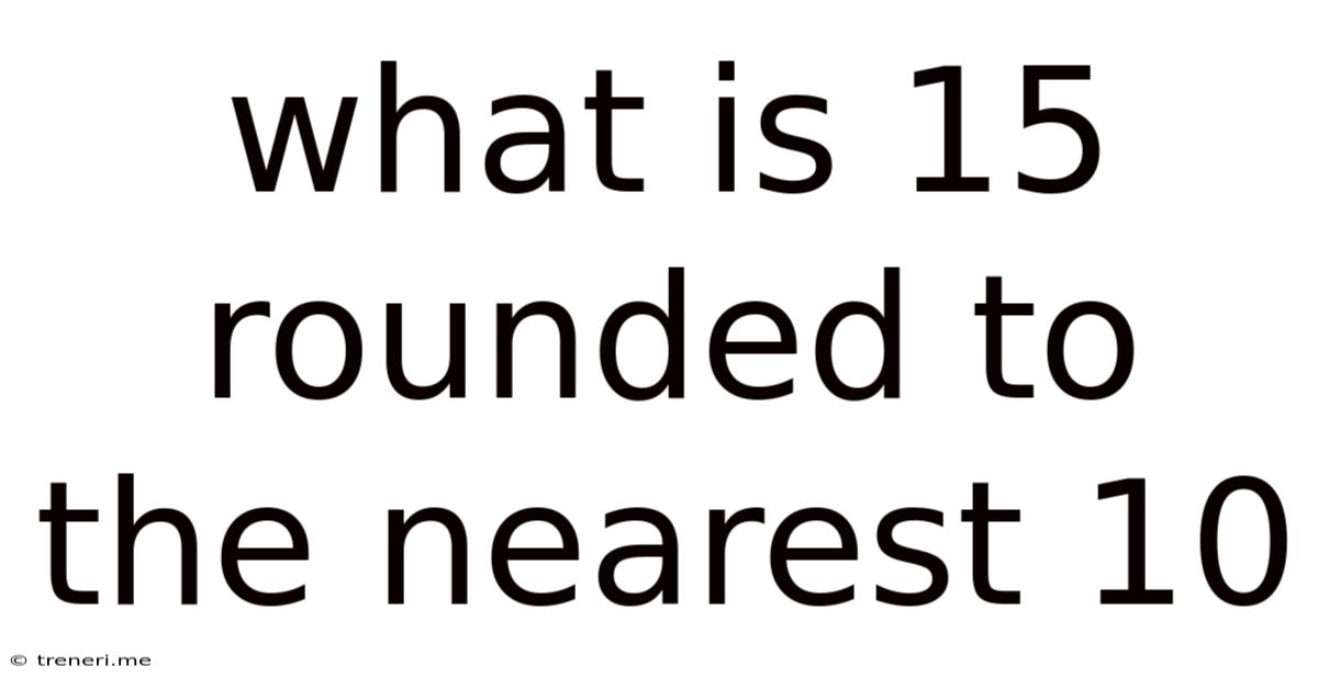 What Is 15 Rounded To The Nearest 10
