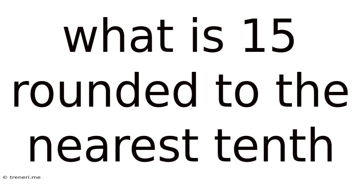 What Is 15 Rounded To The Nearest Tenth