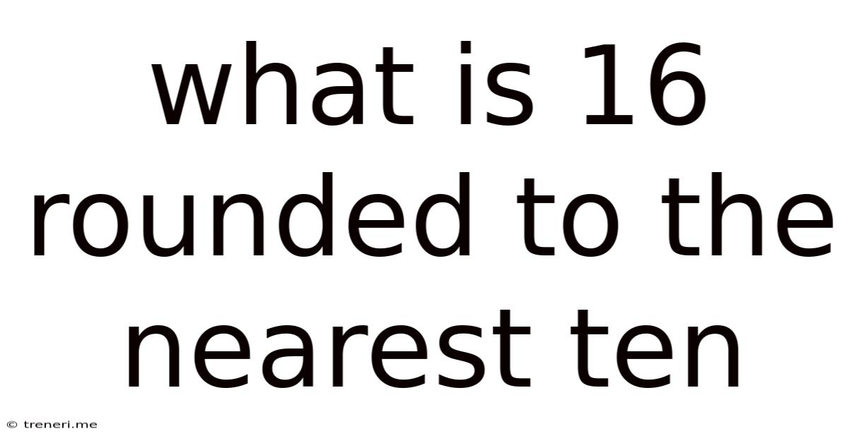 What Is 16 Rounded To The Nearest Ten