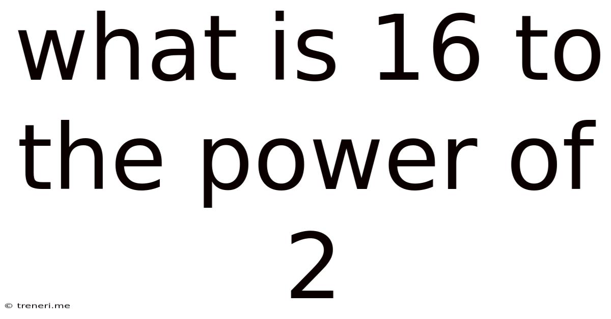 What Is 16 To The Power Of 2