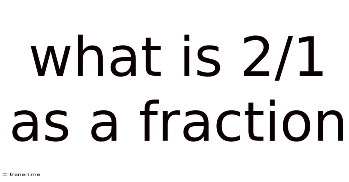 What Is 2/1 As A Fraction