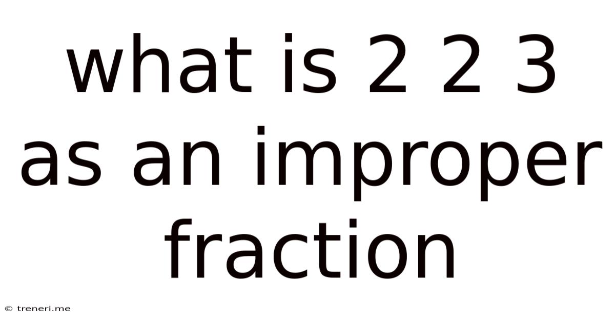 What Is 2 2 3 As An Improper Fraction