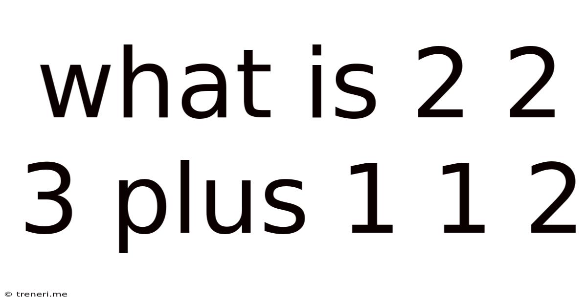 What Is 2 2 3 Plus 1 1 2
