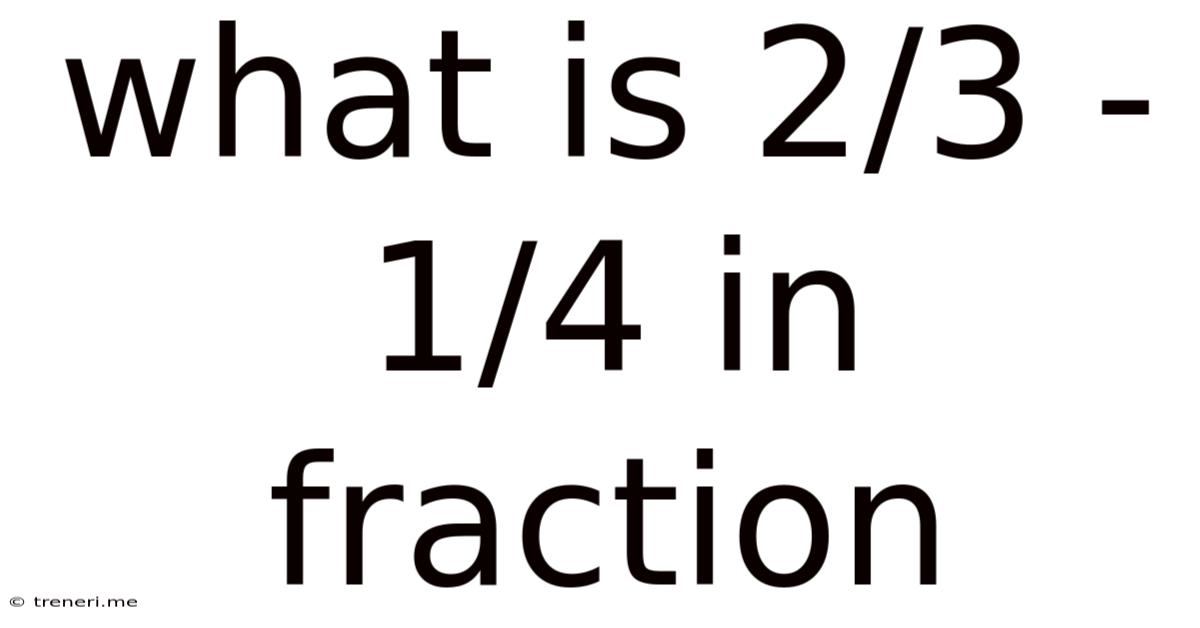 What Is 2/3 - 1/4 In Fraction