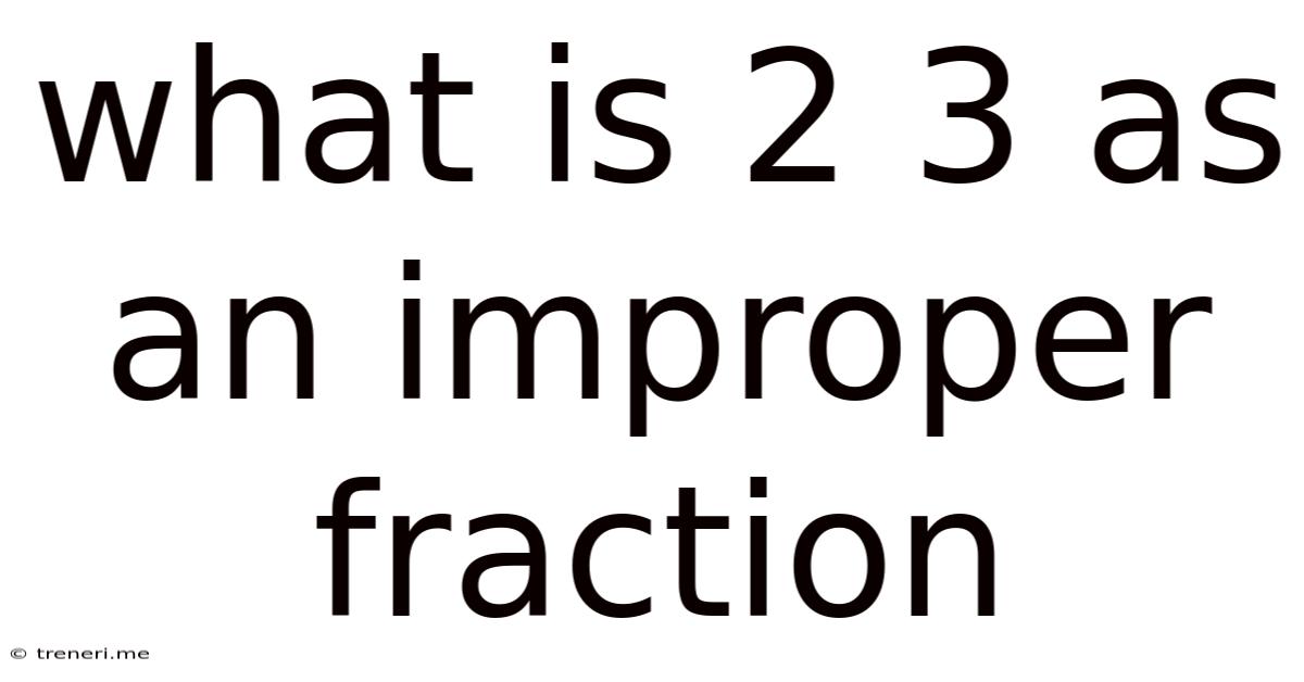 What Is 2 3 As An Improper Fraction