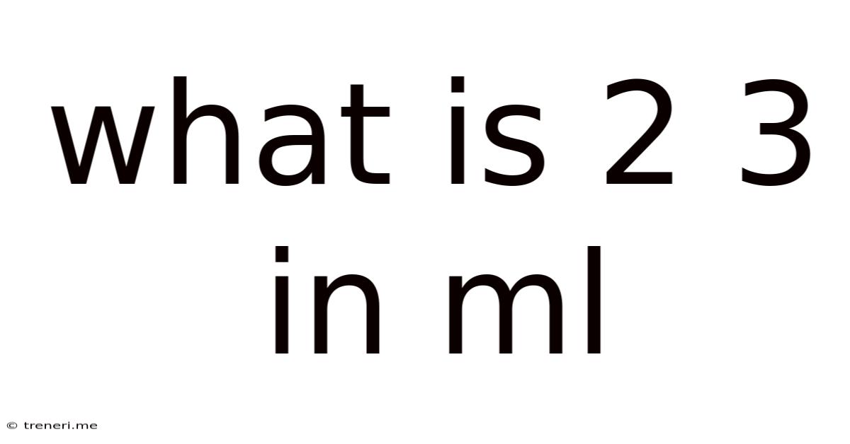 What Is 2 3 In Ml
