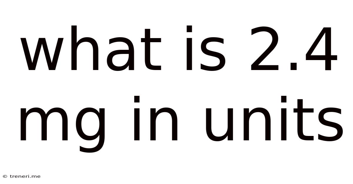 What Is 2.4 Mg In Units