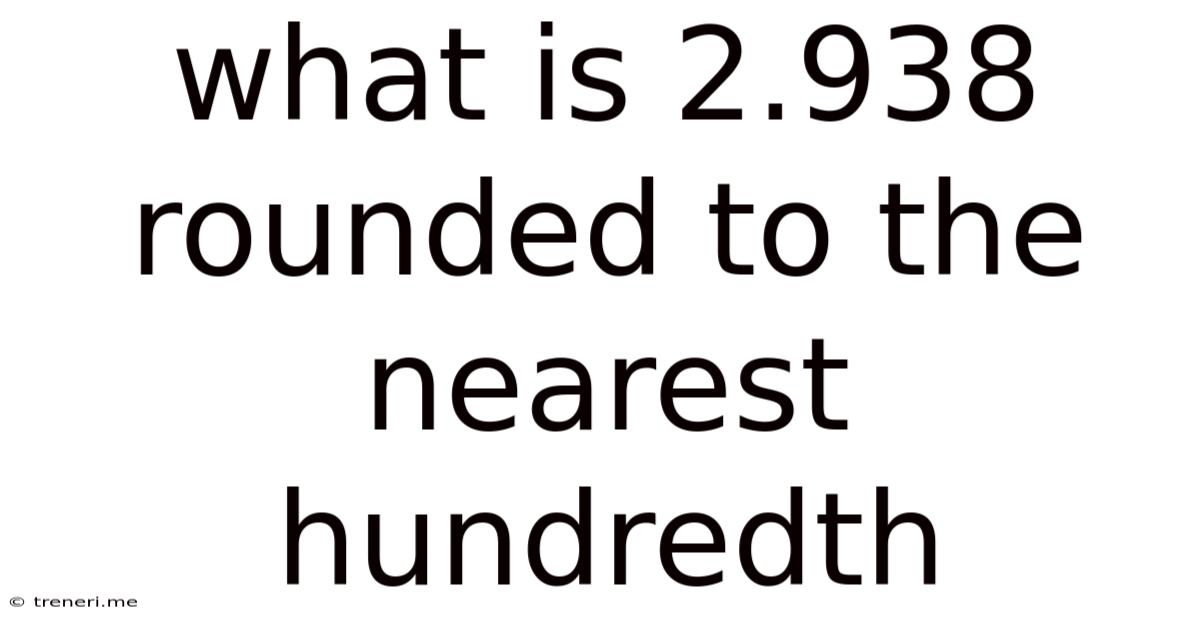 What Is 2.938 Rounded To The Nearest Hundredth