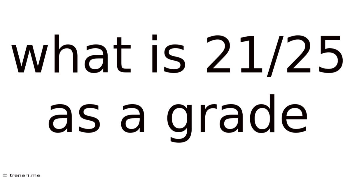 What Is 21/25 As A Grade