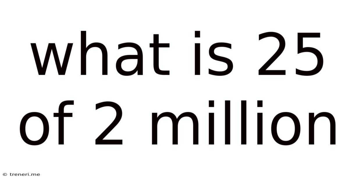 What Is 25 Of 2 Million