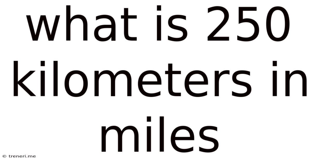 What Is 250 Kilometers In Miles