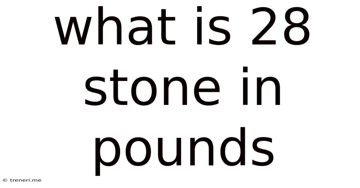 What Is 28 Stone In Pounds