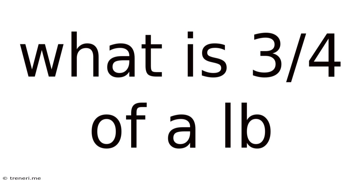 What Is 3/4 Of A Lb