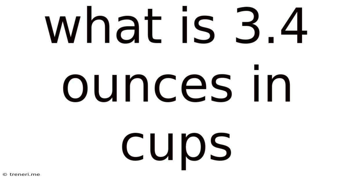 What Is 3.4 Ounces In Cups