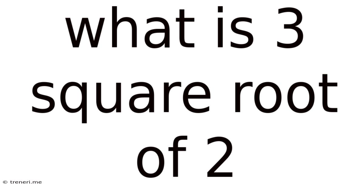 What Is 3 Square Root Of 2